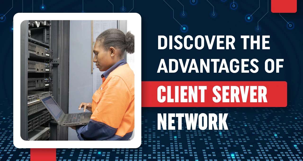 Discover The Advantages of Client Server Network